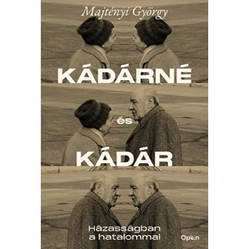 Kádárné és Kádár - Házasságban a hatalommal - Majtényi György
