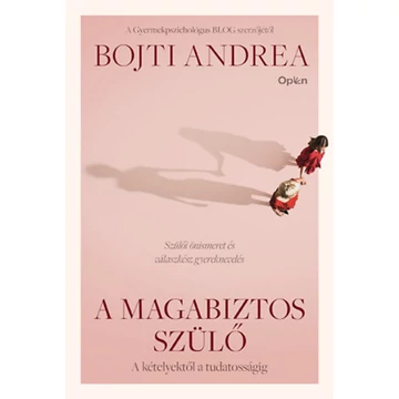 A magabiztos szülő - A kételyektől a tudatosságig - Bojti Andrea