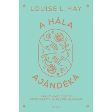 A hála ajándéka - Napló, amely segít megtapasztalni életed áldásait - Louise L. Hay