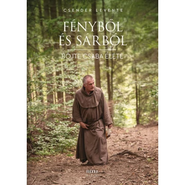 Fényből és sárból - Böjte Csaba élete - Csender Levente