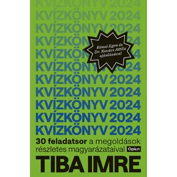 Kvízkönyv 2024 - 30 feladatsor a megoldások részletes magyarázataival - Tiba Imre