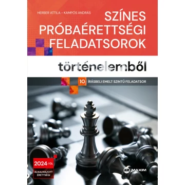 Színes próbaérettségi feladatsorok történelemből - 10 írásbeli emelt szintű feladatsor - A 2024-től érvényes érettségi követelményrendszer alapján - Herber Attila