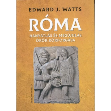 Róma - Hanyatlás és megújulás örök körforgása - Edward J. Watts