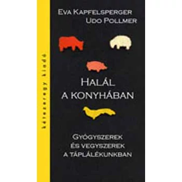 Halál a konyhában - Gyógyszerek és vegyszerek a táplálékunkban - Gyógyszerek és vegyszerek a táplálékunkban - Udo Pollmer