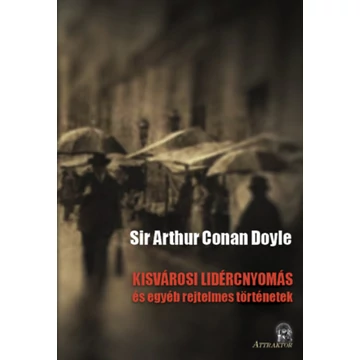 Kisvárosi lidércnyomás - és egyéb rejtelmes történetek - Sir ARTHUR CONAN DOYLE