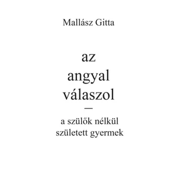 Az angyal válaszol - a szülők nélkül született gyermek - Mallász Gitta