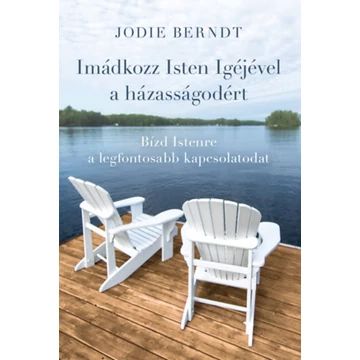 Imádkozz Isten Igéjével a házasságodért - Bízd Istenre a legfontosabb kapcsolatodat - Jodie Berndt