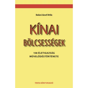 Kínai bölcsességek - 158 életigazság művelődéstörténete - Balázsi József Attila