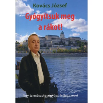Gyógyítsuk meg a rákot! - Dr. Kovács József