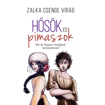 Hősök és pimaszok - Mit és hogyan meséljünk kamaszoknak? - Zalka Csenge Virág