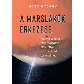 A marslakók érkezése - Magyar tudósok, akik Nyugaton alakították a 20. század történelmét - Marx György
