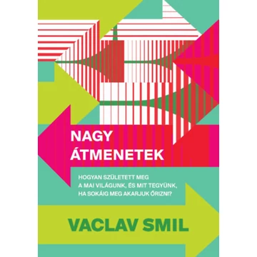 Nagy átmenetek - Hogyan született meg a mai világunk, és mit tegyünk, ha sokáig meg akarjuk őrizni? - Vaclav Smil