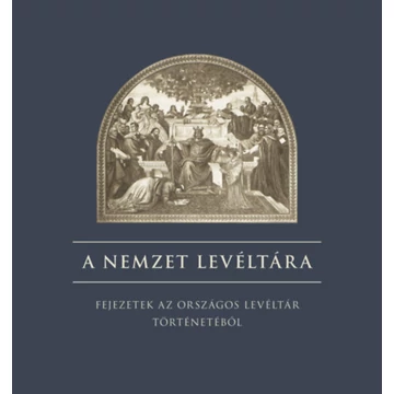 A nemzet levéltára - Fejezetek az országos levéltár történetéből