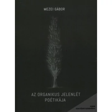 Az organikus jelenlét poétikája - Mezei Gábor