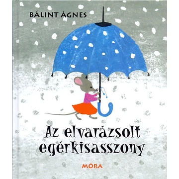 Az elvarázsolt egérkisasszony - Bálint Ágnes