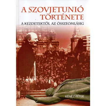 A Szovjetunió története - A kezdetektől az összeomlásig - Kenéz Péter