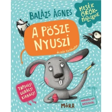 A pösze nyuszi és más történetek - Tapsolj! Ugrálj! Kiabálj! - Balázs Ágnes