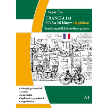 Francia 1x1 - A1 szint - Tanulás egyedül, könnyedén és gyorsan - Argaz Éva