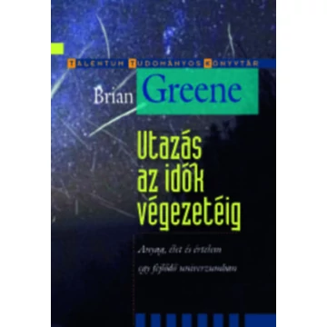 Utazás az idők végezetéig - Anyag, élet és értelem egy fejlődő univerzumban - Brian Greene