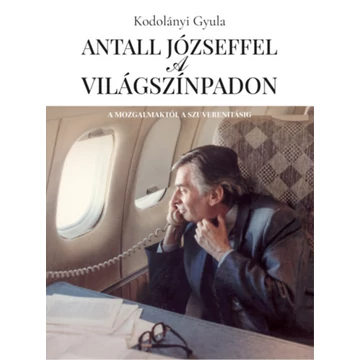 Antall Józseffel a világszínpadon - Kodolányi Gyula