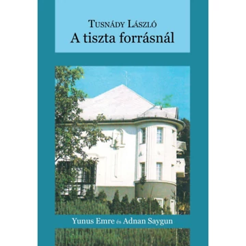 A tiszta forrásnál - Yunus Emre és Adnan Saygun - Tusnády László