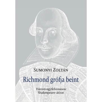 Richmond grófja beint - Három egyfelvonásos Shakespeare-átirat - Sumonyi Zoltán