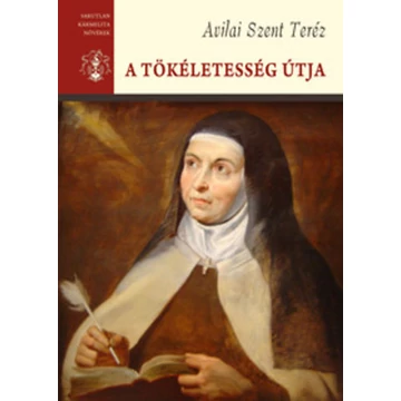 A tökéletesség útja - Avilai Szent Teréz Összes Művei III. - Avilai Szent Teréz Összes Művei III. - Avilai Szent Teréz