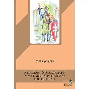 A magyar törzsszövetség és patrimoniális királyság külpolitikája - Deér József