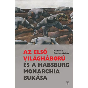 Az első világháború és a Habsburg Monarchia bukása - Manfried Rauchensteiner