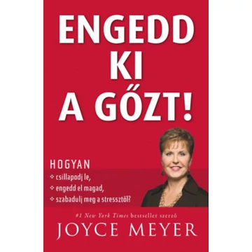 Engedd ki a gőzt! - Hogyan csillapodj le, hogyan engedd el magad, és szabadulj meg a stressztől - Joyce Meyer