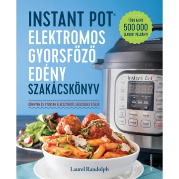 Instant Pot elektromos gyorsfőző edény szakácskönyv - Könnyen és gyorsan elkészíthető, egészséges ételek - Laurel Randolph