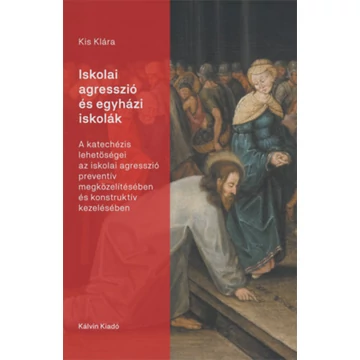 Iskolai agresszió és egyházi iskolák - A katechézis lehetőségei az iskolai agresszió preventív megközelítésében és konstruktív kezelésében - Kiss Klára