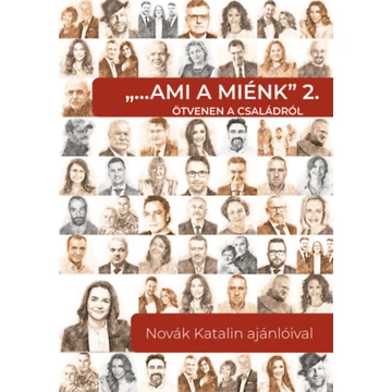 &quot;... ami a miénk&quot; 2. - Ötvenen a családról - Novák Katalin ajánlóival