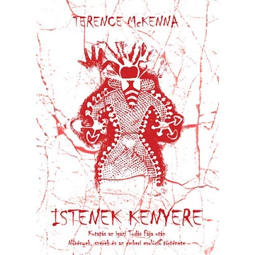 Istenek kenyere  - Kutatás az igazi Tudás Fája után - Növények, szerek és az emberi evolúció története - Terence McKenna