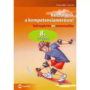Készüljünk a kompetenciamérésre! - Szövegértés és matematika, 8. évf. - Szövegértés és matematika 8. évfolyam - P. Veres Ildikó