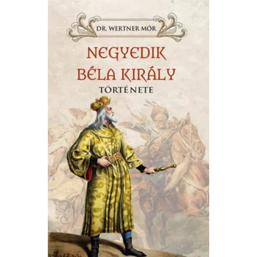 Negyedik Béla király története - Dr. Wertner Mór