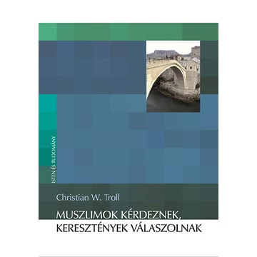 Muszlimok kérdeznek, keresztények válaszolnak - Christian W. Troll
