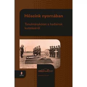 Hőseink nyomában - Tanulmánykötet a hadisírok kutatásról - Tanulmánykötet a hadisírok kutatásáról - Tóth Zsolt szerk.