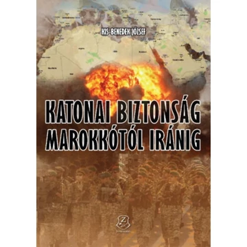 Katonai biztonság Marokkótól Iránig - Kis-Benedek József
