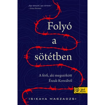 Folyó a sötétben - A férfi, aki megszökött Észak-Koreából - Isikava Maszadzsi