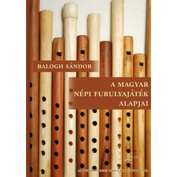 A magyar népi furulyajáték alapjai - A gyermekdaloktól a furulyás táncdallamokig (letölthető hangzó melléklettel) - Balogh Sándor