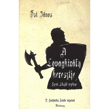 A lovagkirály keresztje - Szent László regénye - Ősi János