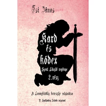 Kard és kódex - Szent László regénye 2. rész - Ősi János