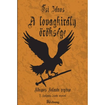 A Lovagkirály öröksége - Könyves Kálmán regénye - Ősi János