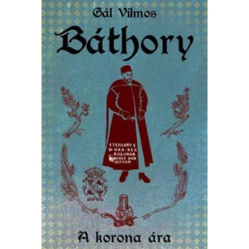 Báthory I. - A korona ára - Gál Vilmos