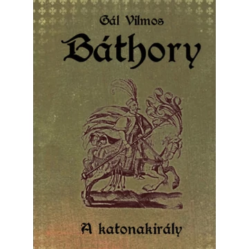 Báthory II. - A katonakirály - Gál Vilmos