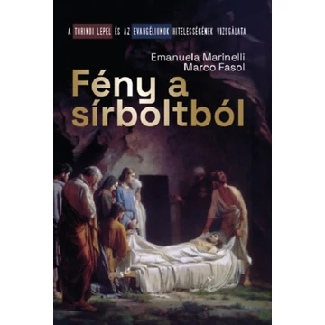Fény a sírboltból - A torinói lepel és az evangéliumok hitelességének vizsgálata - Marco Fasol