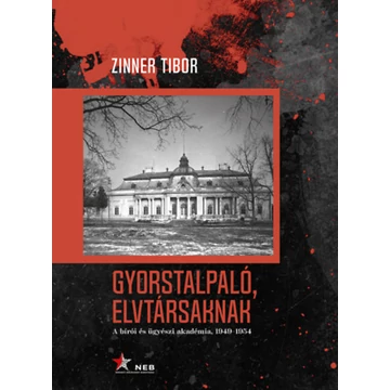 Gyorstalpaló, elvtársaknak - A bírói és ügyészi akadémia, 1949-1954 - Zinner Tibor