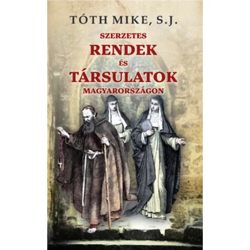 Szerzetes rendek és társulatok Magyarországon - Tóth Mike S. J.