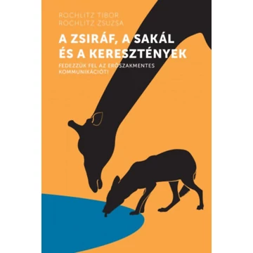 A zsiráf, a sakál és a keresztények - Fedezzük fel az erőszakmentes kommunikációt! - Rochlitz Tibor